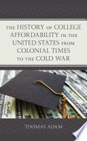 The history of college affordability in the United States from colonial times to the cold war /