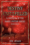 Destiny unfulfilled : a critique of the Harry Potter series /