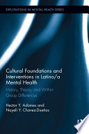 Cultural foundations and interventions in Latino/a mental health : history, theory, and within-group differences /