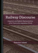 Railway discourse : linguistic and stylistic representations of the train in the Anglophone world /