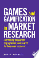 Games and gamification in market research : increasing consumer engagement in research for business success /