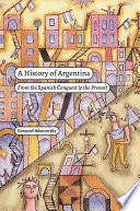 A history of Argentina : from the Spanish conquest to the present /