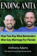 Ending Anita : how two Key West bartenders won gay marriage For Florida /