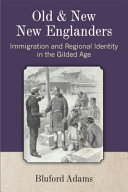Old and new New Englanders : immigration & regional identity in the Gilded Age /