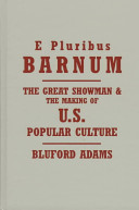 E Pluribus Barnum : the great showman and the making of U.S. popular culture /