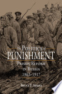 The politics of punishment : prison reform in Russia, 1863-1917 /