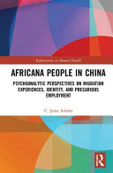 Africana peoples in China : psychoanalytic perspectives on migration experiences, identity, and precarious employment /