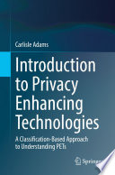 Introduction to Privacy Enhancing Technologies : A Classification-Based Approach to Understanding PETs /