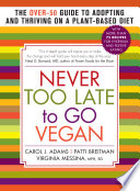 Never too late to go vegan : the over-50 guide to adopting and thriving on a plant-based diet /