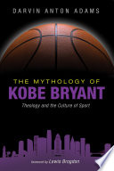 The mythology of Kobe Bryant : theology and the culture of sport /