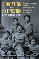 Education for extinction : American Indians and the boarding school experience, 1875-1928 /