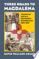 Three roads to Magdalena : coming of age in a Southwest borderland, 1890-1990 /