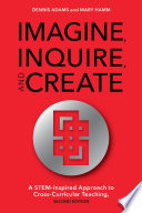 Imagine, inquire, and create : a STEM-inspired approach to cross-curricular teaching /