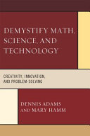 Demystify math, science, and technology : creativity, innovation, and problem solving /