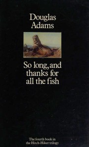 So long, and thanks for all the fish : the hitch hiker's guide to the galaxy 4 /