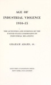 Age of industrial violence, 1910-15 : the activities and findings of the United States Commission on Industrial Relations /