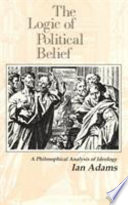 The logic of political belief : a philosophical analysis of ideology /