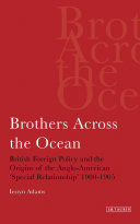 Brothers across the ocean : British foreign policy and the origins of the Anglo-American 'special relationship' 1900-1905 /