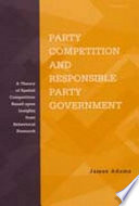 Party competition and responsible party government : a theory of spatial competition based upon insights from behavioral voting research /