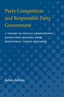 Party competition and responsible party government : a theory of spatial competition based upon insights from behavioral voting research /