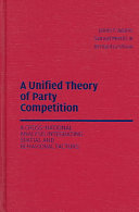 A unified theory of party competition : a cross-national analysis integrating spatial and behavioral factors /