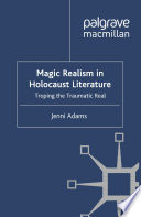 Magic Realism in Holocaust Literature : Troping the Traumatic Real /