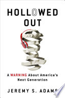 Hollowed Out : a warning about America's next generation /