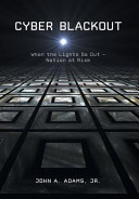 Cyber blackout : when the lights go out : nation at risk /