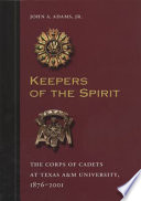 Keepers of the spirit : the Corps of Cadets at Texas A&M University, 1876-2001 /