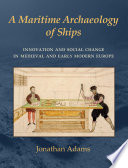 A maritime archaeology of ships : innovation and social change in medieval and early modern Europe /