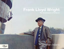 Frank Lloyd Wright : the architecture of defiance /