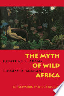 The myth of wild Africa : conservation without illusion /