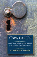 Owning up : privacy, property, and belonging in U.S. women's life writing /