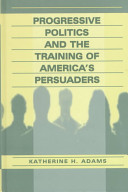 Progressive politics and the training of America's persuaders /