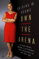 Own the arena : getting ahead, making a difference, and succeeding as the only one /