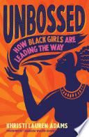 Unbossed : how Black girls are leading the way /