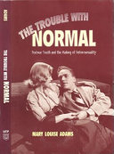 The trouble with normal : postwar youth and the making of heterosexuality /