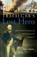 Trafalgar's lost hero : Admiral Lord Collingwood and the defeat of Napoleon /