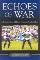 Echoes of war : a thousand years of military history in popular culture /