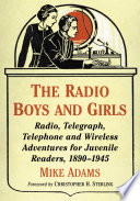 The radio boys and girls : radio, telegraph, telephone and wireless adventures for juvenile readers, 1890-1945 /