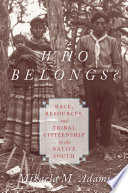 Who belongs? : race, resources, and tribal citizenship in the native South /