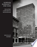 Gordon Bunshaft and SOM : building corporate modernism /