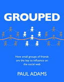 Grouped : how small groups of friends are the key to influence on the social web /