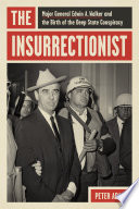 The insurrectionist : Major General Edwin A. Walker and the birth of the deep state conspiracy /
