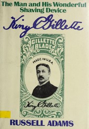 King C. Gillette, the man and his wonderful shaving device /