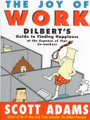 The joy of work : Dilbert's guide to finding happiness at the expense of your co-workers /