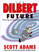 The Dilbert future : thriving on stupidity in the twenty-first century /