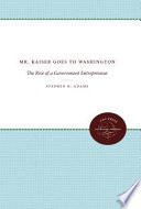 Mr. Kaiser goes to Washington : the rise of a government entrepreneur /