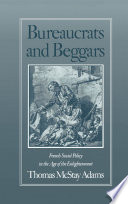 Bureaucrats and beggars : French social policy in the Age of the Enlightenment /