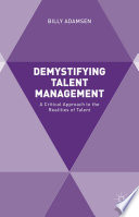 Demystifying talent management : a critical approach to the realities of talent /